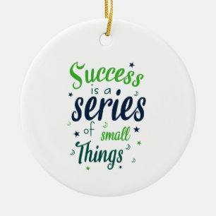 Erfolg ist eine Reihe kleiner Dinge Keramik Ornament