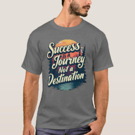 Erfolg ist eine Reise und kein Ziel T-Shirt