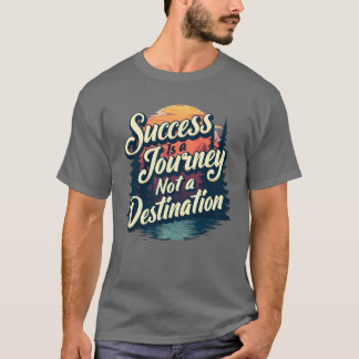 Erfolg ist eine Reise und kein Ziel T-Shirt