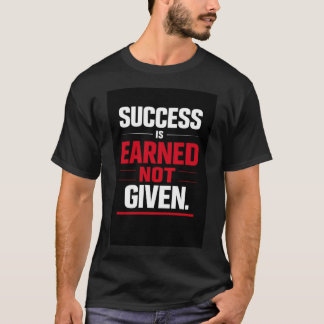 Erfolg wird verdient, nicht geschenkt T-Shirt