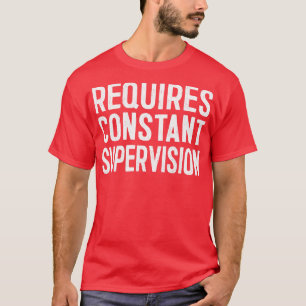 Erfordert ständige Überwachung T-Shirt