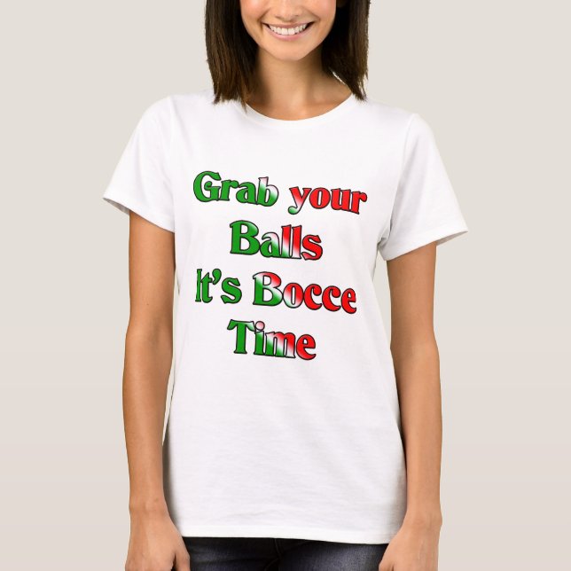 Ergreifen Sie Ihre Bälle. Es ist Bocce Zeit T-Shirt (Vorderseite)