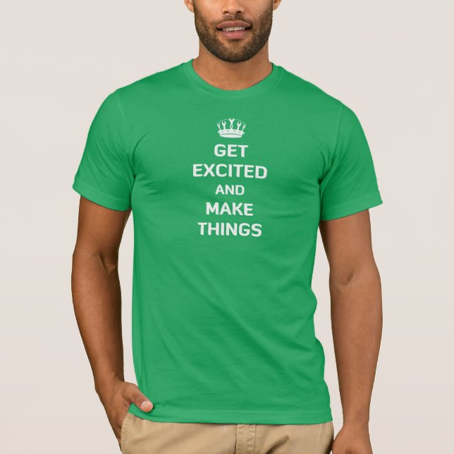 Erhalten Sie aufgeregt und machen Sie Sachen T-Shirt (Vorderseite)