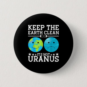 Erhaltet die Erde sauber, es ist nicht Uranus Button