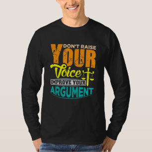 Erhöhen Sie Ihre Stimme nicht, um Ihr Argument zu T-Shirt