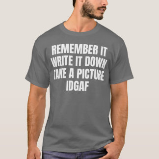 ERINNERE DICH DARENSCHREIBE ES AUFMACHE EIN BILD I T-Shirt