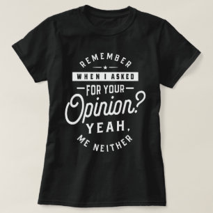 Erinnern Sie sich, als ich für Ihre Meinung Gefrag T-Shirt