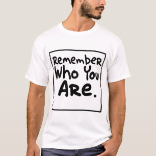 Erinnern Sie sich, an wem Sie sind T-Shirt