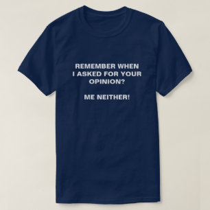 ERINNERN SIE SICH, WENN ICH FÜR IHRE MEINUNG GEFRA T-Shirt