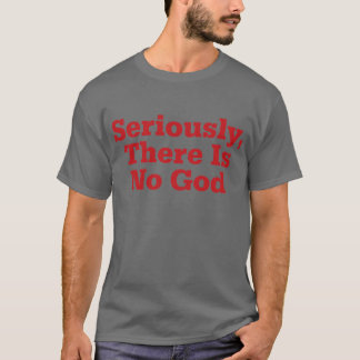 Ernsthaft gibt es keinen Gott T-Shirt