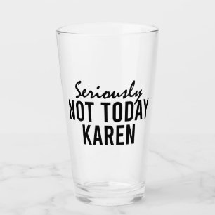 Ernsthaft nicht heute Karen Funny Glas