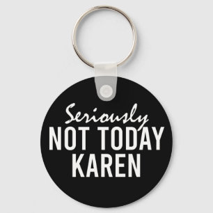 Ernsthaft nicht heute Karen Funny Schlüsselanhänger