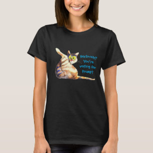 Ernsthaft?Sie stimmen für Trump? Katzenpilze T-Shirt
