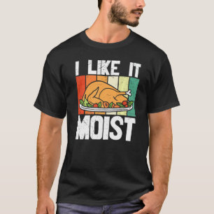Erntedankfest Truthahn T-Shirt Ich mag es feucht T