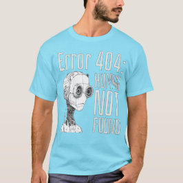 Error 404: Human not found. T-Shirt