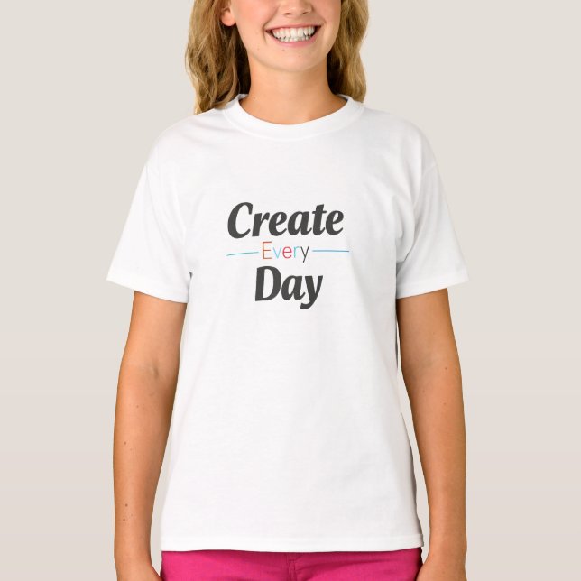Erschaffe jeden Tag T-Shirt (Vorderseite)