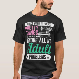 Erschaffen Dinge ignorieren Erwachsenenprobleme Nä T-Shirt