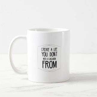 Erschaffen Sie ein Leben, von dem Sie keinen Urlau Kaffeetasse