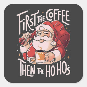 Erst Kaffee, dann die Ho Hos Weihnachts-Santa Quadratischer Aufkleber