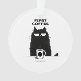 Erst Kaffee, dann Miauen – Lustiger Katzen Kaffee  Ornament