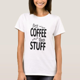 Erst Kaffee dann Zeug T-Shirt