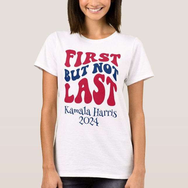 Erste, aber nicht letzte Harris-Wahl T-Shirt (Vorderseite)