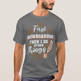 Erste Snowboarden dann andere Dinge Funny Snow tun T-Shirt