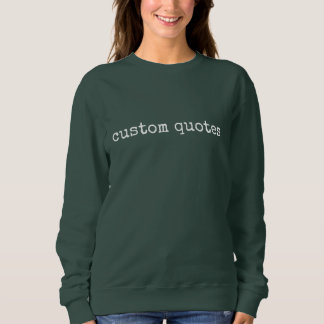 Erstelle deine eigene benutzerdefinierte Zitat Sweatshirt