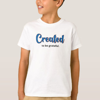 Erstellt, um dankbar zu sein. T-Shirt