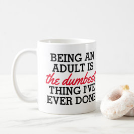 Erwachsene zu sein ist das Dümmste, was ich getan  Kaffeetasse