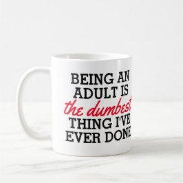 Erwachsene zu sein ist das Dümmste, was ich getan Kaffeetasse