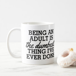Erwachsene zu sein ist das Dümmste, was ich getan  Kaffeetasse