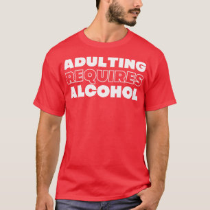 Erwachsenwerden erfordert Alkohol Lustig NSFW Alko T-Shirt