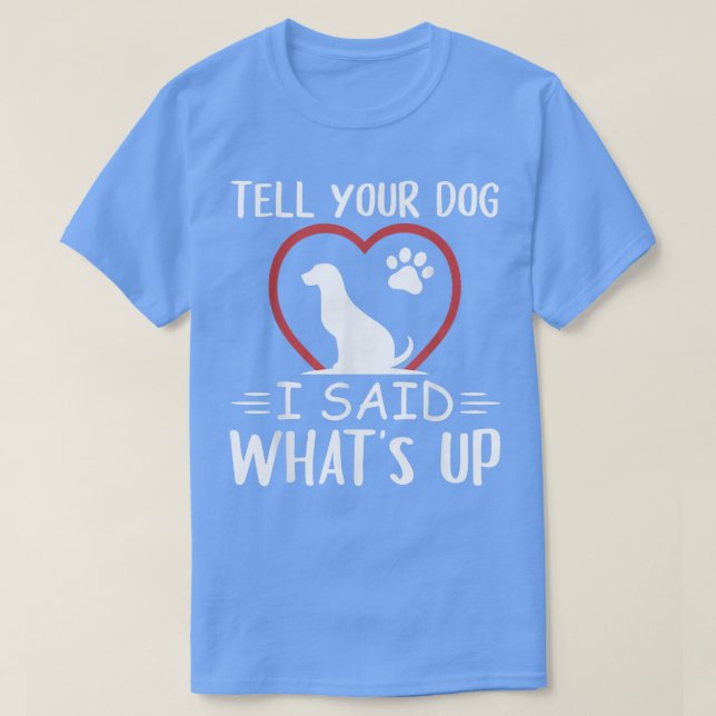 Erzähl deinem Hund, was ich gesagt habe, was hoch  T-Shirt (Design vorne)
