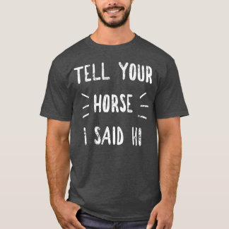 Erzähl deinem Pferd, dass ich gesagt habe Hallo Fu T-Shirt