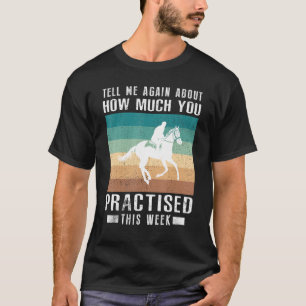 Erzähl mir noch einmal, wie viel du Pferd gespielt T-Shirt