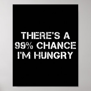 Es besteht eine 99% Chance, dass ich hungrig bin L Poster