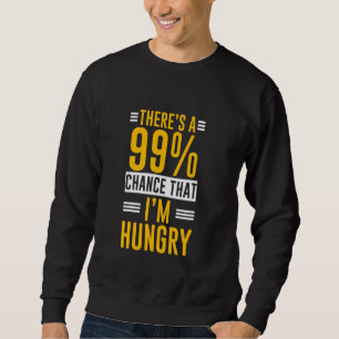 Es besteht eine 99 Chance, dass ich hungrig bin - Sweatshirt