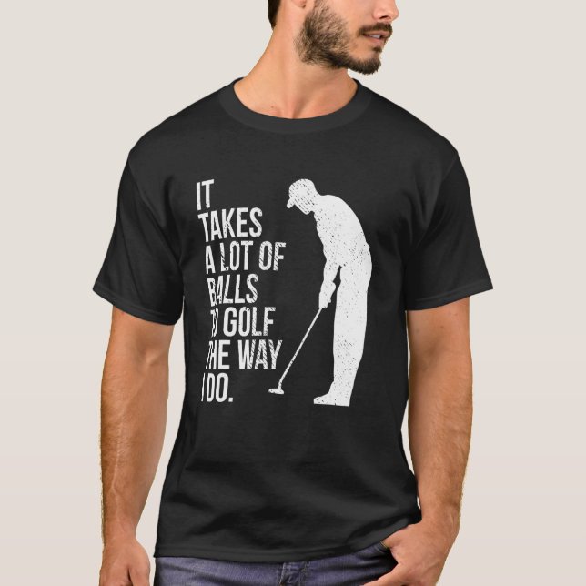 Es braucht viele Bälle, um so zu Golf zu spielen,  T-Shirt (Vorderseite)