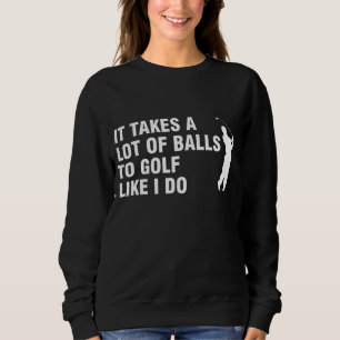 Es braucht viele Bälle zum Golf, wie ich es tue Sweatshirt