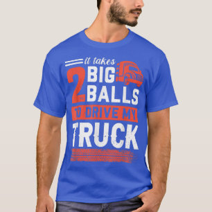 Es braucht zwei große Bälle, um meinen LKW zu fahr T-Shirt