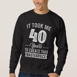Es brauchte 40 Jahre Masterpiece 40. Geburtstag 40 Sweatshirt
