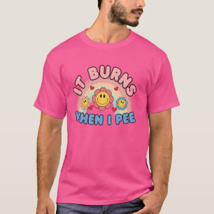 Es brennt, wenn ich pisse T-Shirt