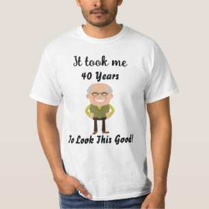 Es dauerte 40 Jahre, bis ich so gut aussah T-Shirt