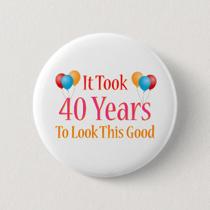 Es dauerte 40 Jahre, um so gut auszusehen Button