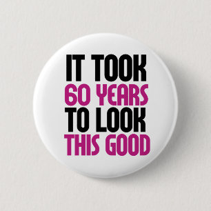 Es dauerte 60 Jahre, um so gut auszusehen Button