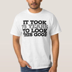 Es dauerte 75 Jahre, um so gut auszusehen T-Shirt