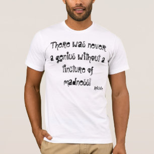 Es gab nie ein Genie ohne eine Tinktur von… T-Shirt