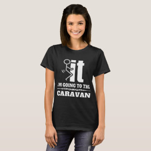 Es gehe ich zum Wohnwagen meme T - Shirt