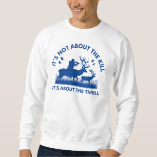 Es geht nicht um das Töten, sondern um das Thrill- Sweatshirt